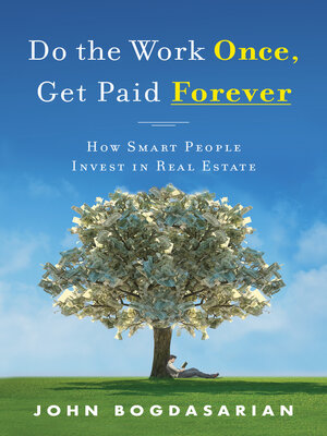 cover image of Do the Work Once, Get Paid Forever: How Smart People Invest in Real Estate